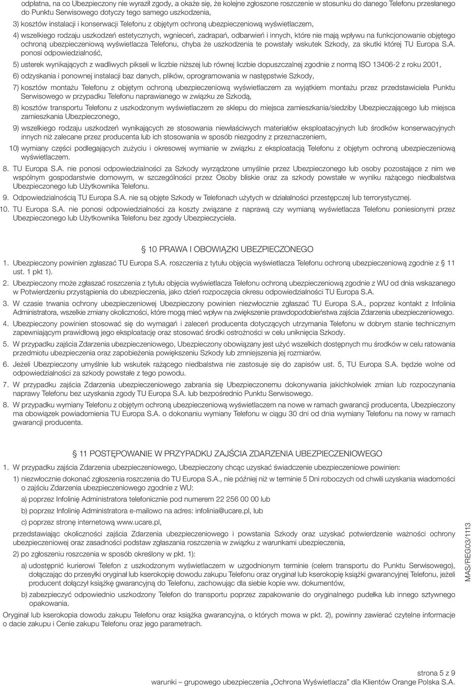 na funkcjonowanie objętego ochroną ubezpieczeniową wyświetlacza Telefonu, chyba że uszkodzenia te powstały wskutek Szkody, za skutki której TU Europa S.A.