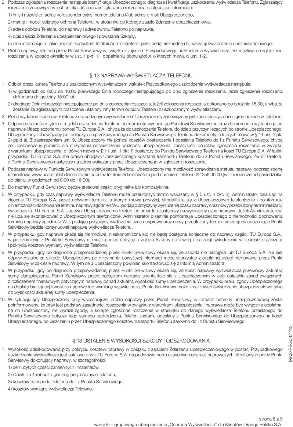 2) markę i model objętego ochroną Telefonu, w stosunku do którego zaszło Zdarzenie ubezpieczeniowe, 3) adres odbioru Telefonu do naprawy i adres zwrotu Telefonu po naprawie, 4) opis zajścia Zdarzenia