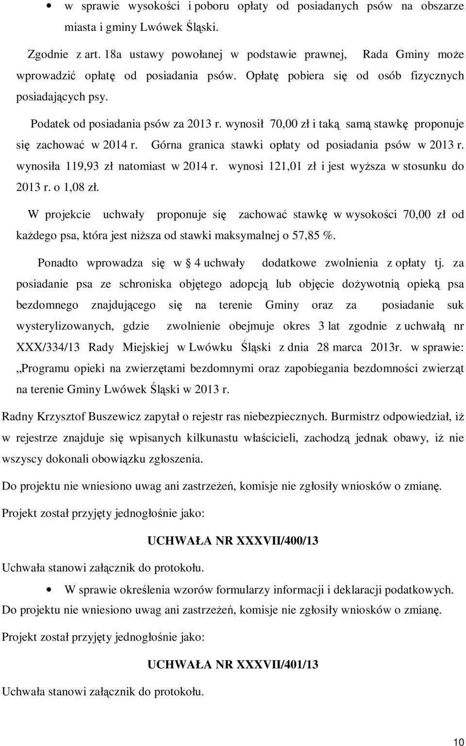 wynosił 70,00 zł i taką samą stawkę proponuje się zachować w 2014 r. Górna granica stawki opłaty od posiadania psów w 2013 r. wynosiła 119,93 zł natomiast w 2014 r.
