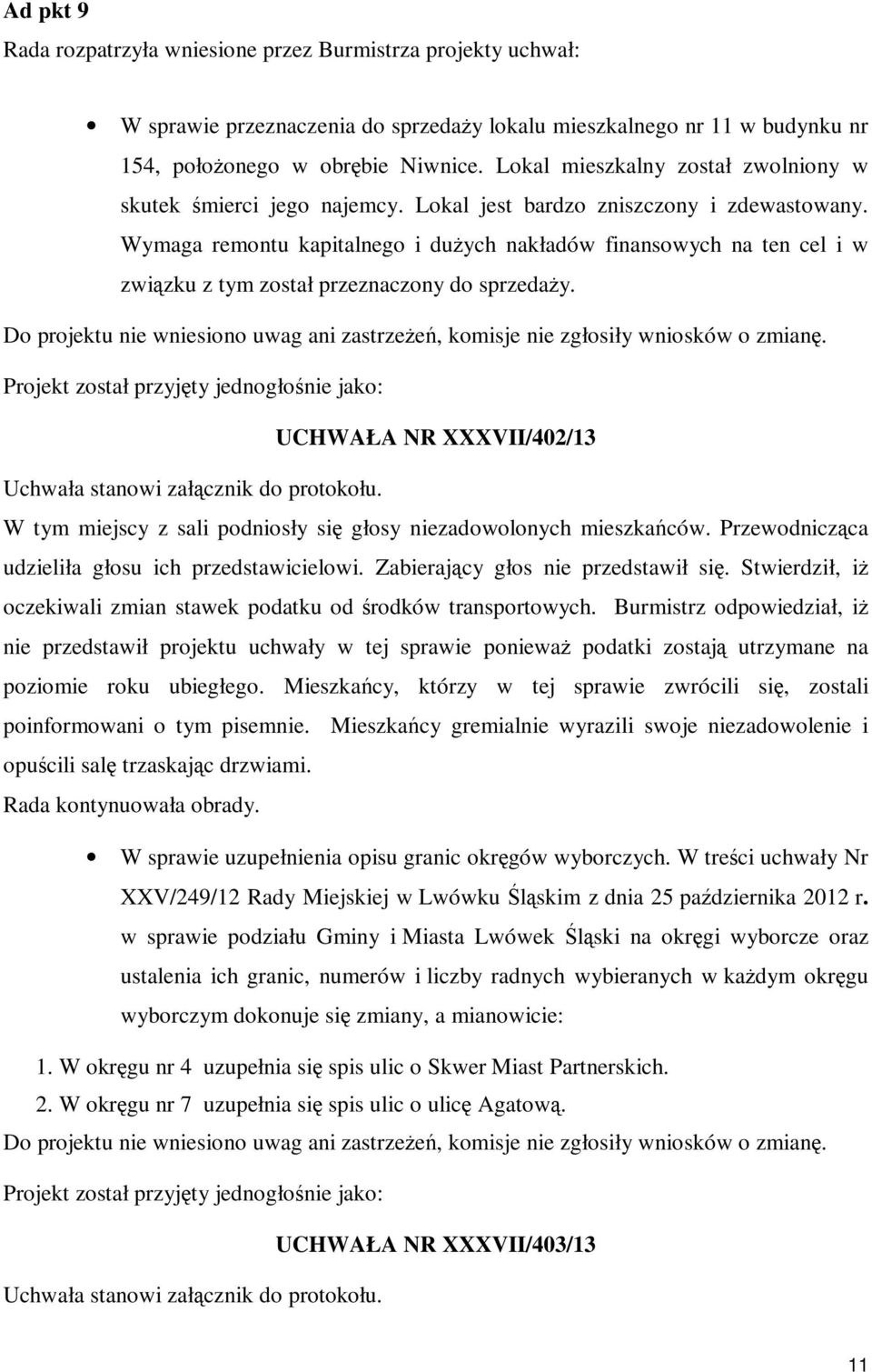 Wymaga remontu kapitalnego i dużych nakładów finansowych na ten cel i w związku z tym został przeznaczony do sprzedaży.
