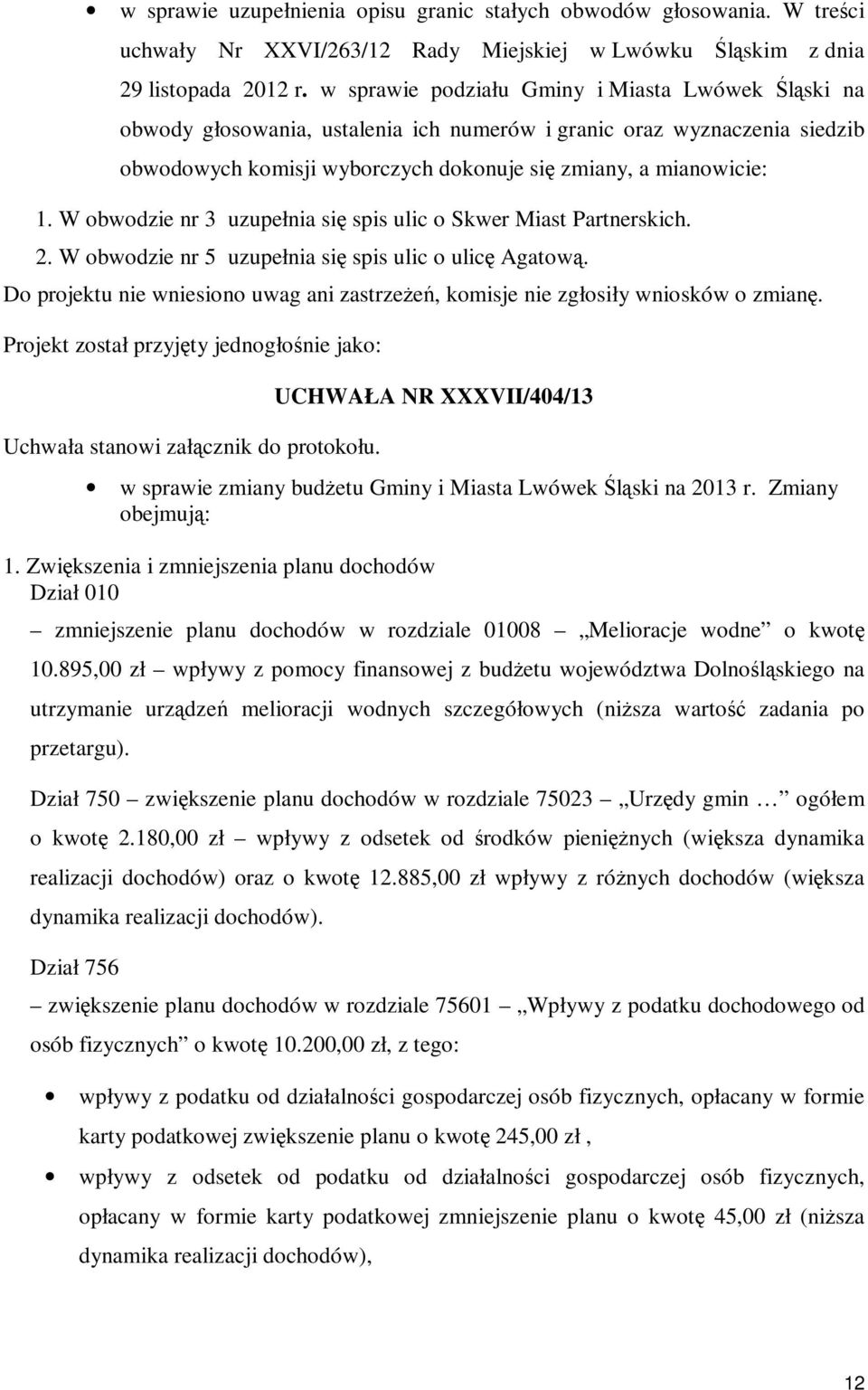 W obwodzie nr 3 uzupełnia się spis ulic o Skwer Miast Partnerskich. 2. W obwodzie nr 5 uzupełnia się spis ulic o ulicę Agatową.