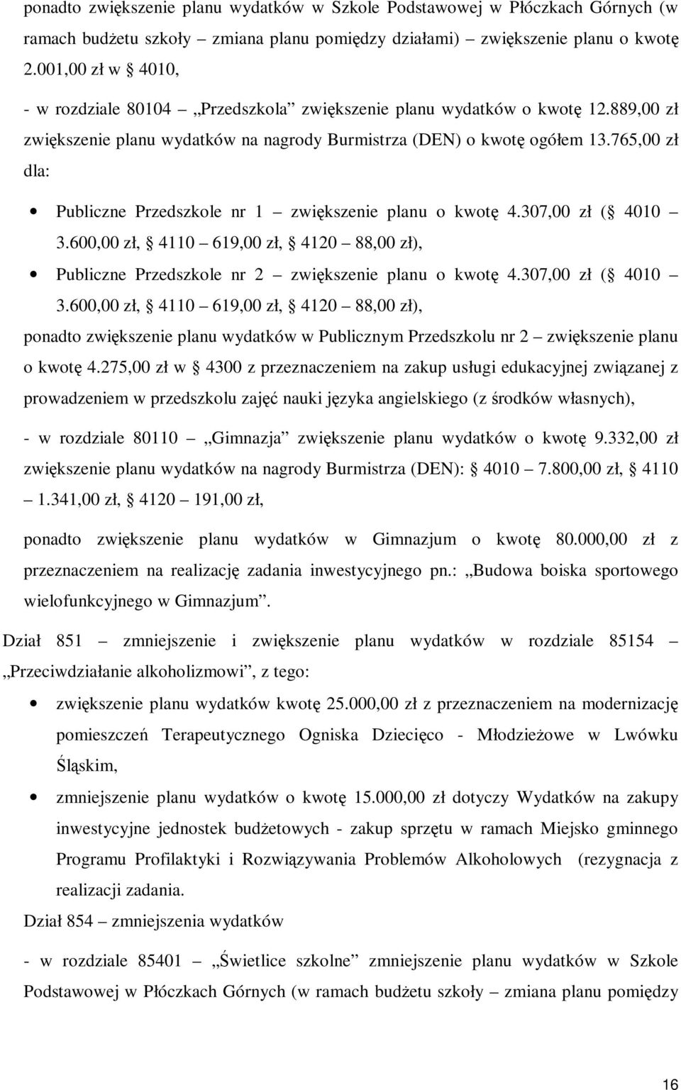 765,00 zł dla: Publiczne Przedszkole nr 1 zwiększenie planu o kwotę 4.307,00 zł ( 4010 3.600,00 zł, 4110 619,00 zł, 4120 88,00 zł), Publiczne Przedszkole nr 2 zwiększenie planu o kwotę 4.