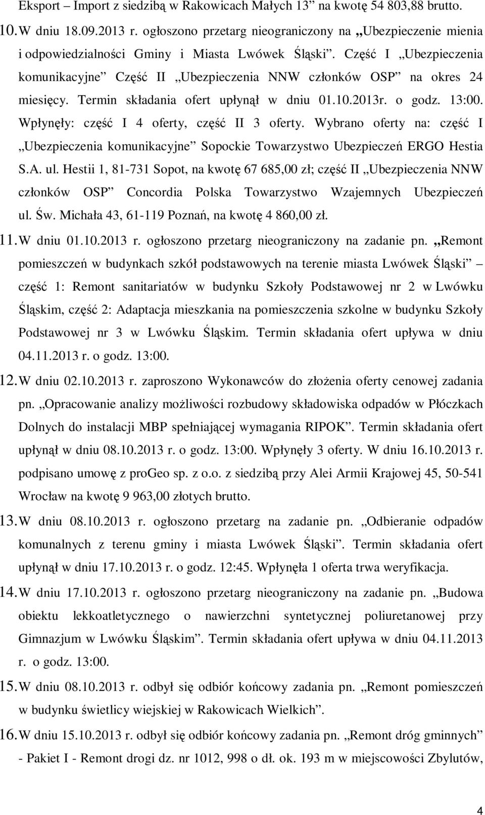 Część I Ubezpieczenia komunikacyjne Część II Ubezpieczenia NNW członków OSP na okres 24 miesięcy. Termin składania ofert upłynął w dniu 01.10.2013r. o godz. 13:00.