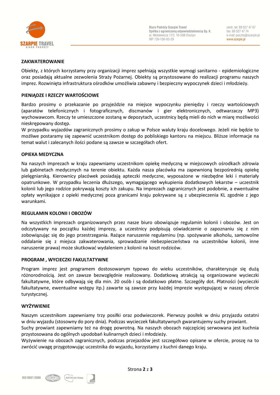 PIENIĄDZE I RZECZY WARTOŚCIOWE Bardzo prosimy o przekazanie po przyjeździe na miejsce wypoczynku pieniędzy i rzeczy wartościowych (aparatów telefonicznych i fotograficznych, discmanów i gier