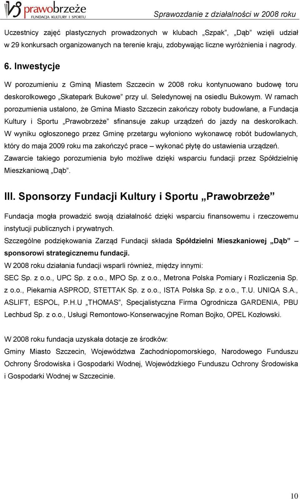 W ramach porozumienia ustalono, że Gmina Miasto Szczecin zakończy roboty budowlane, a Fundacja Kultury i Sportu Prawobrzeże sfinansuje zakup urządzeń do jazdy na deskorolkach.