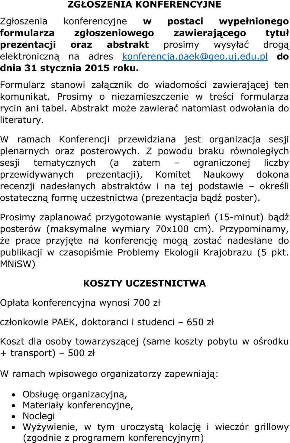 Abstrakt może zawierać natomiast odwołania do literatury. W ramach Konferencji przewidziana jest organizacja sesji plenarnych oraz posterowych.