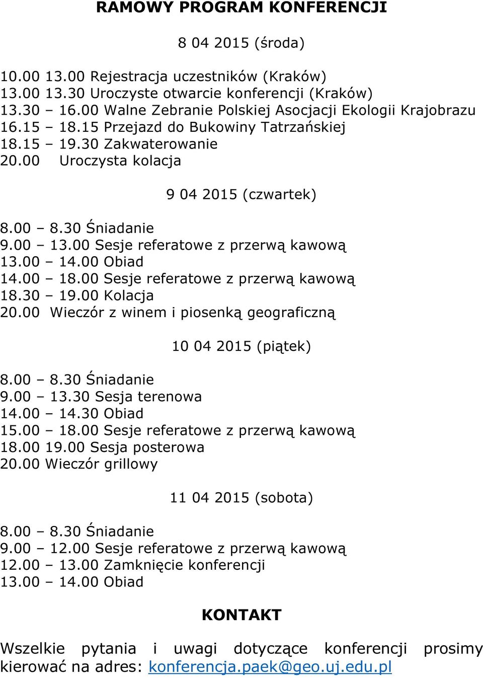 00 13.00 Sesje referatowe z przerwą kawową 13.00 14.00 Obiad 14.00 18.00 Sesje referatowe z przerwą kawową 18.30 19.00 Kolacja 20.00 Wieczór z winem i piosenką geograficzną 10 04 2015 (piątek) 8.00 8.