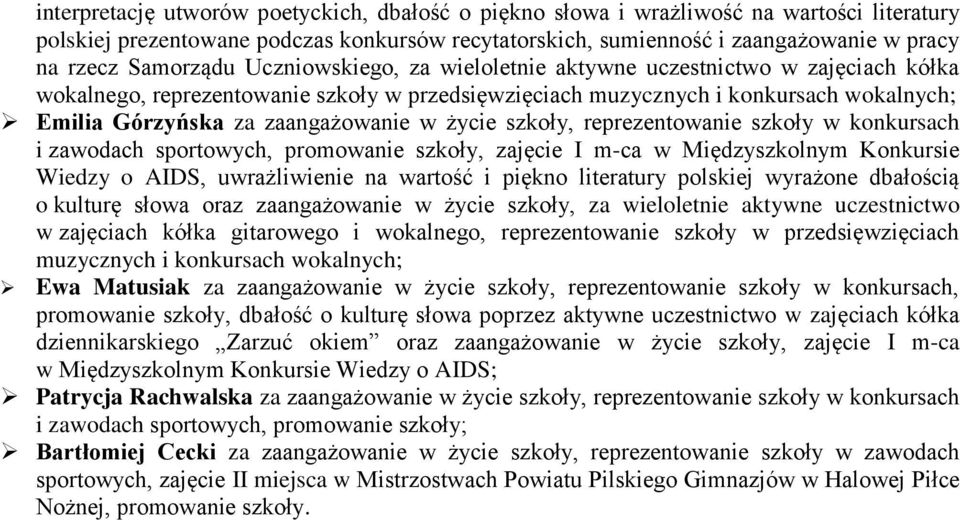 zaangażowanie w życie szkoły, reprezentowanie szkoły w konkursach i zawodach sportowych, promowanie szkoły, zajęcie I m-ca w Międzyszkolnym Konkursie Wiedzy o AIDS, uwrażliwienie na wartość i piękno