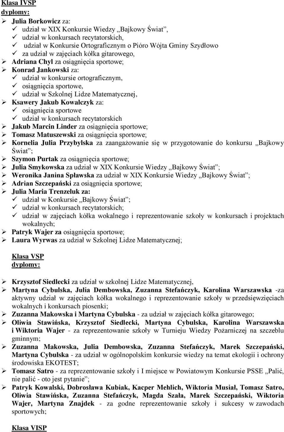 za: osiągnięcia sportowe udział w konkursach recytatorskich Jakub Marcin Linder za osiągnięcia sportowe; Tomasz Matuszewski za osiągnięcia sportowe; Kornelia Julia Przybylska za zaangażowanie się w