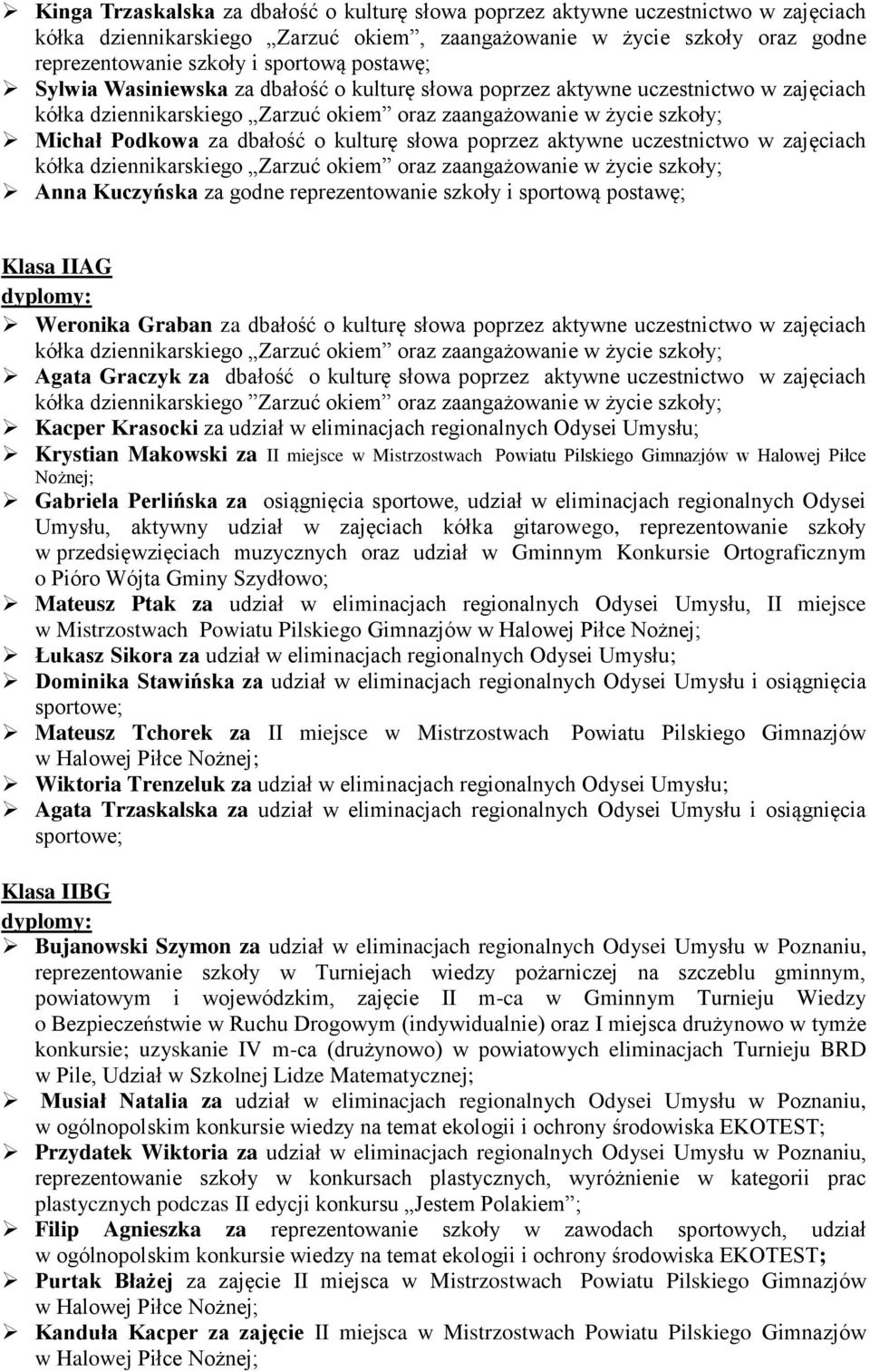 kulturę słowa poprzez aktywne uczestnictwo w zajęciach kółka dziennikarskiego Zarzuć okiem oraz zaangażowanie w życie szkoły; Anna Kuczyńska za godne reprezentowanie szkoły i sportową postawę; Klasa