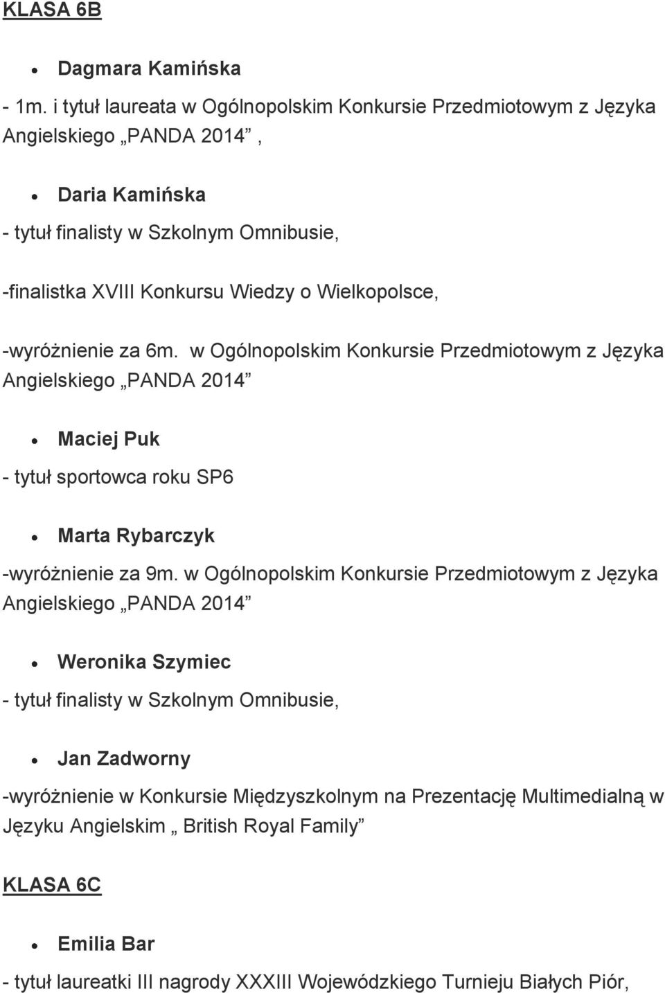 Wielkopolsce, -wyróżnienie za 6m. w Ogólnopolskim Konkursie Przedmiotowym z Języka Angielskiego PANDA 2014 Maciej Puk - tytuł sportowca roku SP6 Marta Rybarczyk -wyróżnienie za 9m.