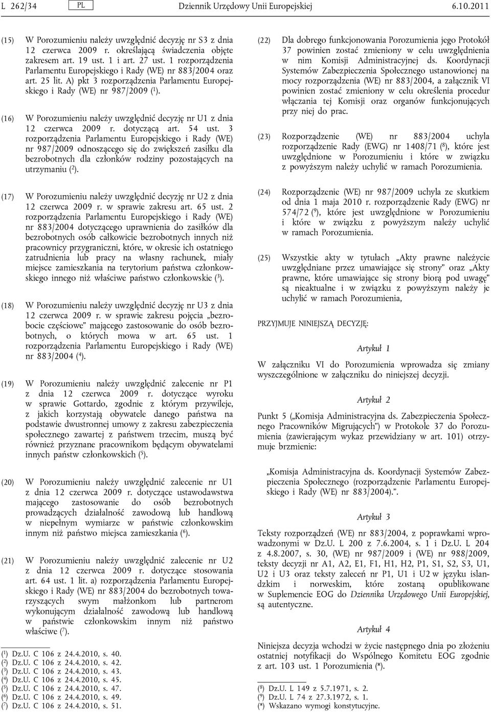 (16) W Porozumieniu należy uwzględnić decyzję nr U1 z dnia 12 czerwca 2009 r. dotyczącą art. 54 ust.
