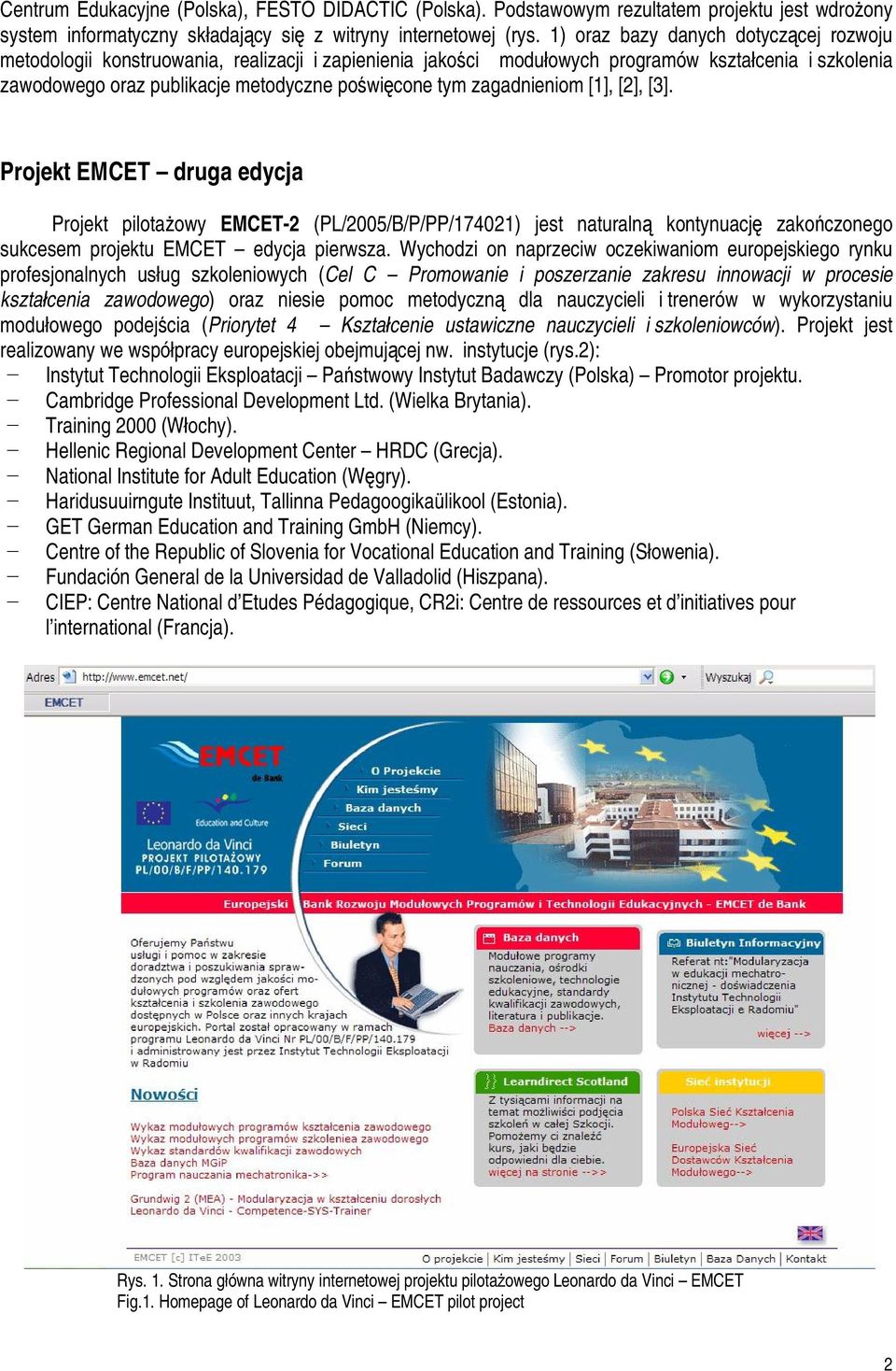zagadnieniom [1], [2], [3]. Projekt EMCET druga edycja Projekt pilotażowy EMCET-2 (PL/2005/B/P/PP/174021) jest naturalną kontynuację zakończonego sukcesem projektu EMCET edycja pierwsza.