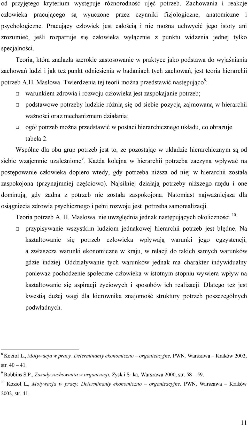 Teoria, która znalazła szerokie zastosowanie w praktyce jako podstawa do wyjaśniania zachowań ludzi i jak też punkt odniesienia w badaniach tych zachowań, jest teoria hierarchii potrzeb A.H. Maslowa.