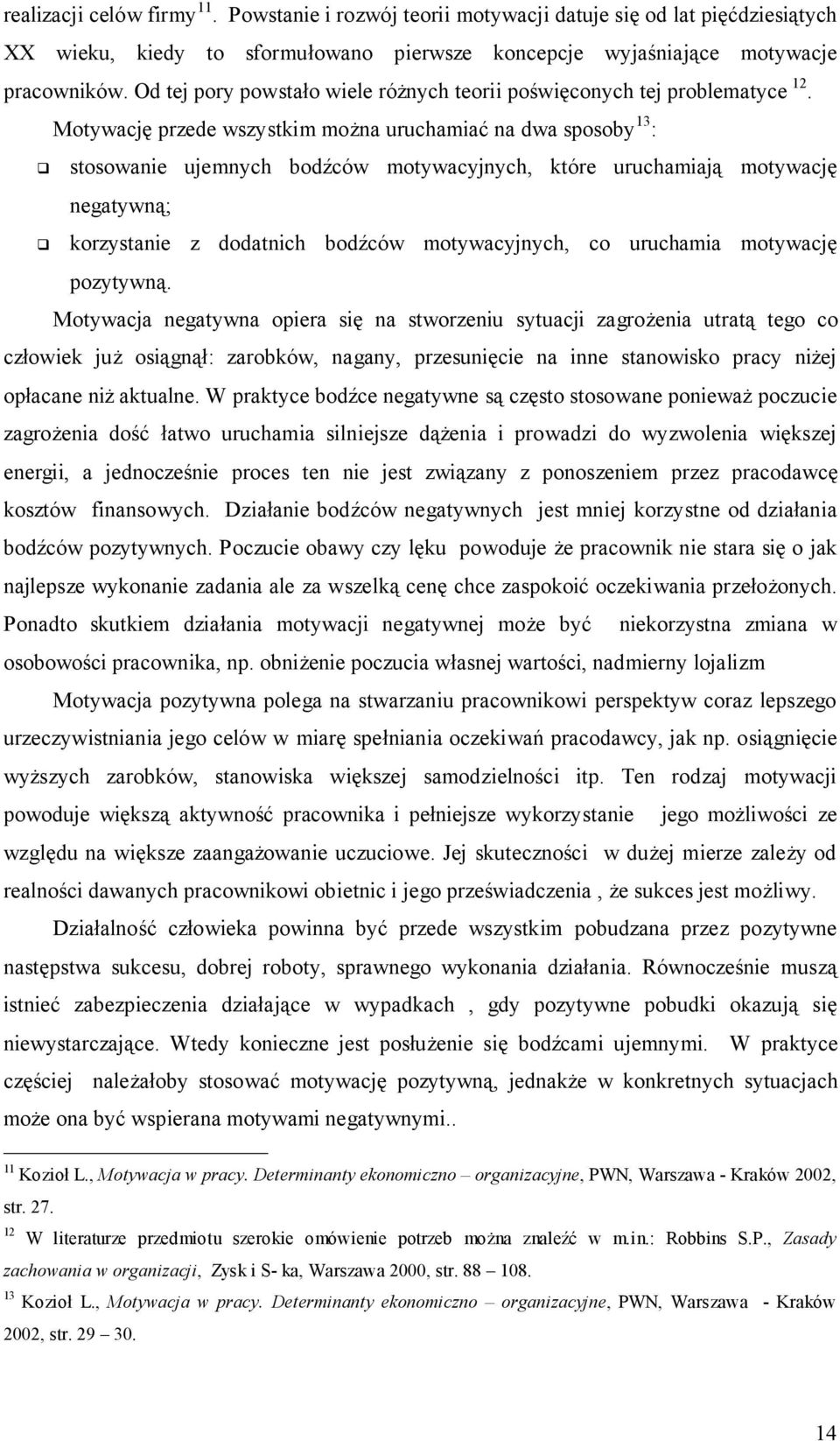 Motywację przede wszystkim można uruchamiać na dwa sposoby 13 : stosowanie ujemnych bodźców motywacyjnych, które uruchamiają motywację negatywną; korzystanie z dodatnich bodźców motywacyjnych, co