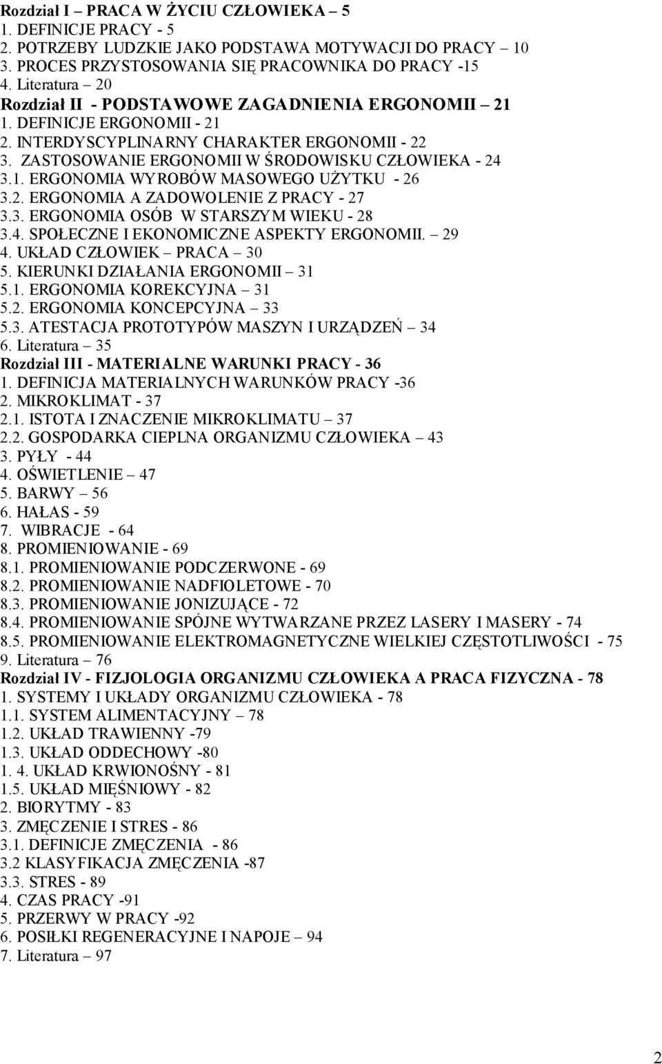2. ERGONOMIA A ZADOWOLENIE Z PRACY - 27 3.3. ERGONOMIA OSÓB W STARSZYM WIEKU - 28 3.4. SPOŁECZNE I EKONOMICZNE ASPEKTY ERGONOMII. 29 4. UKŁAD CZŁOWIEK PRACA 30 5. KIERUNKI DZIAŁANIA ERGONOMII 31 