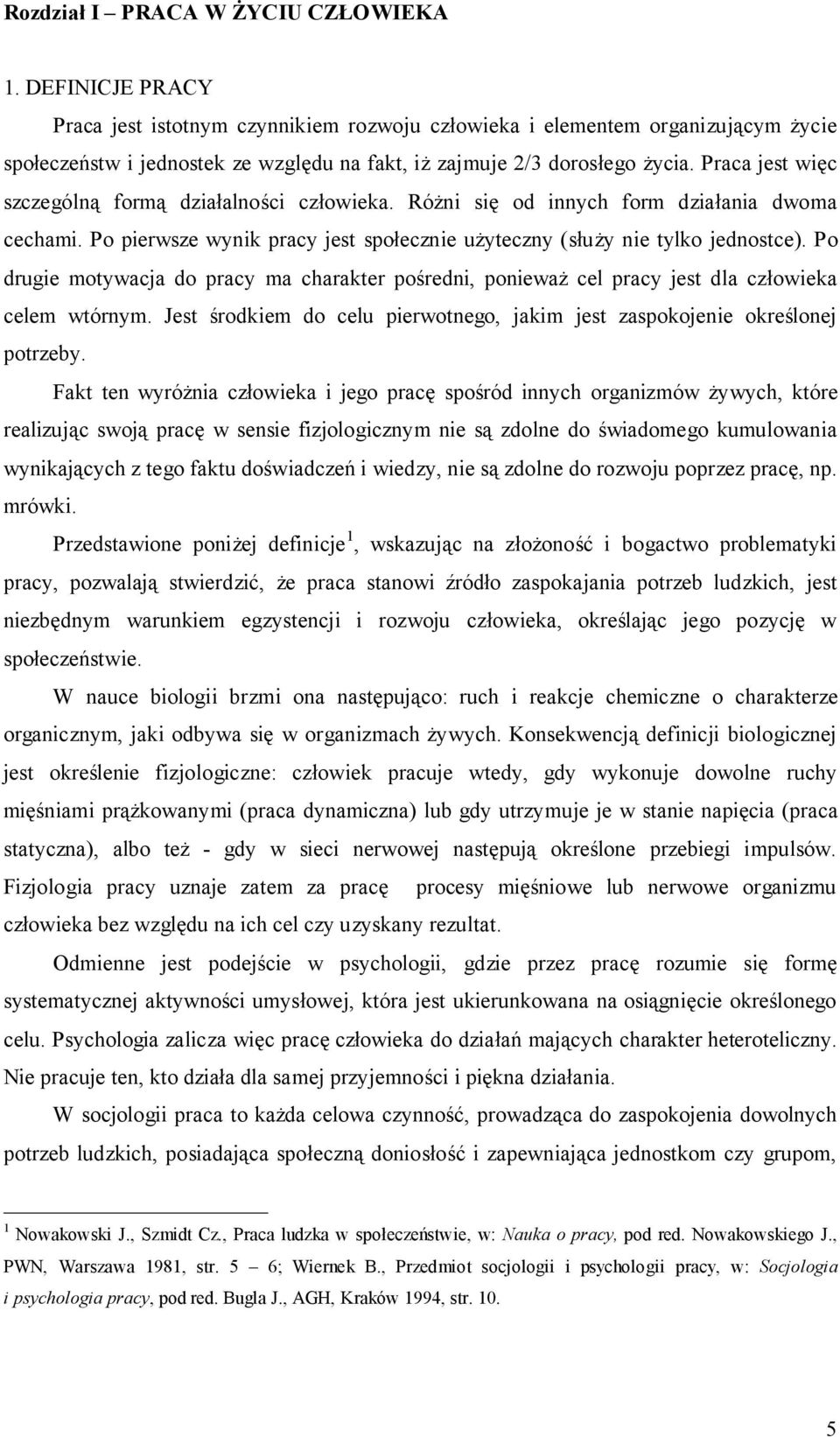 Praca jest więc szczególną formą działalności człowieka. Różni się od innych form działania dwoma cechami. Po pierwsze wynik pracy jest społecznie użyteczny (służy nie tylko jednostce).
