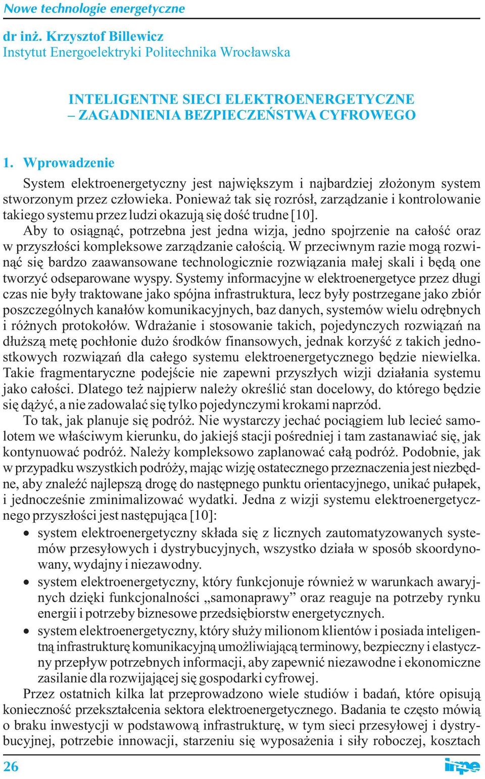 Ponieważ tak się rozrósł, zarządzanie i kontrolowanie takiego systemu przez ludzi okazują się dość trudne [10].