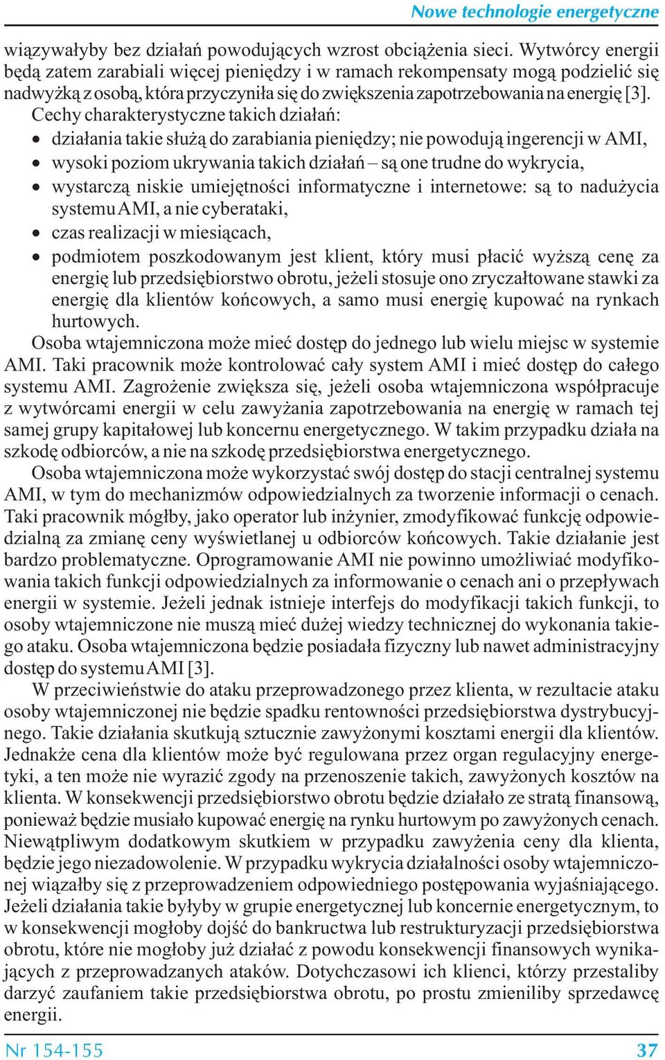 Cechy charakterystyczne takich działań: działania takie służą do zarabiania pieniędzy; nie powodują ingerencji w AMI, wysoki poziom ukrywania takich działań są one trudne do wykrycia, wystarczą