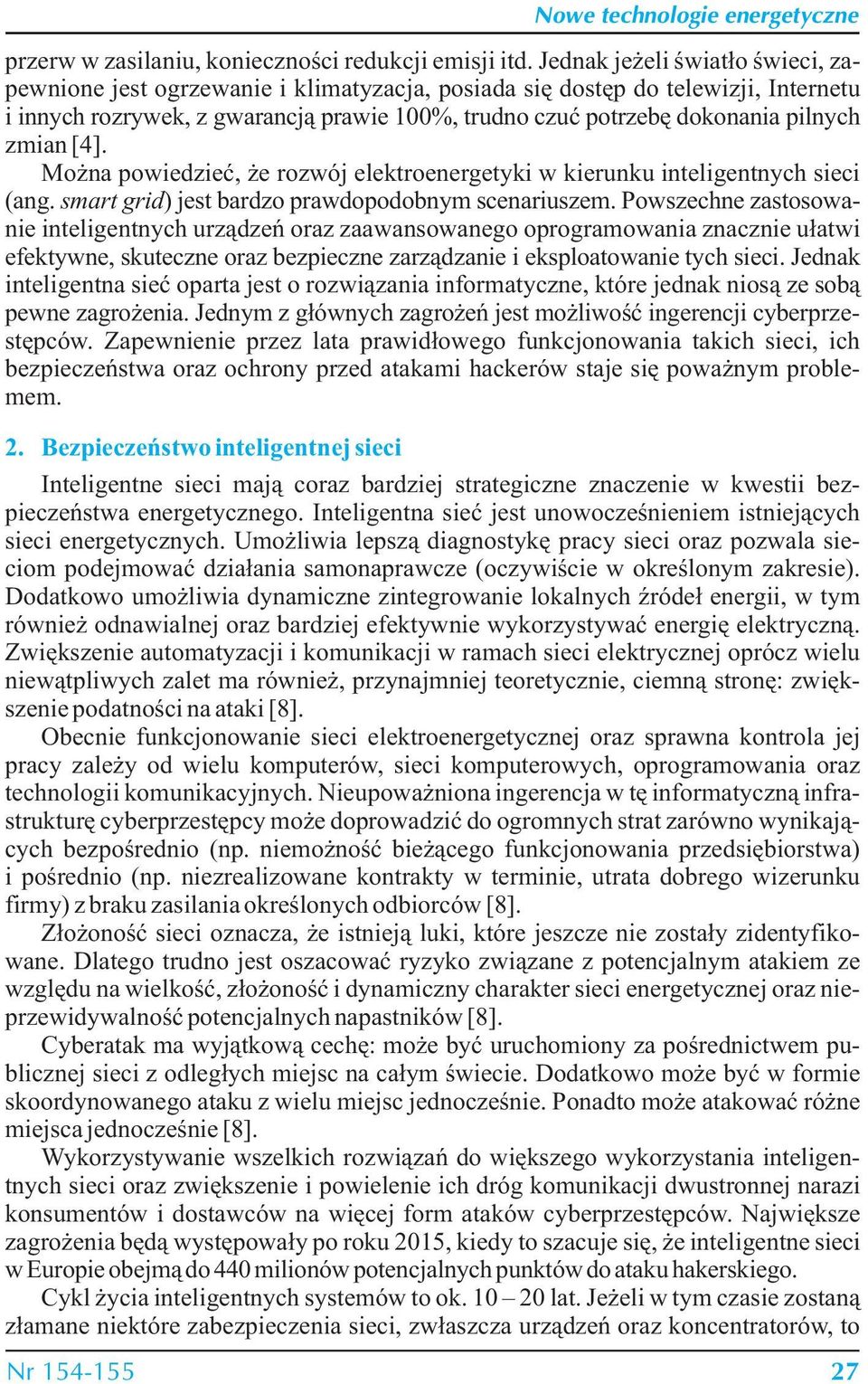 zmian [4]. Można powiedzieć, że rozwój elektroenergetyki w kierunku inteligentnych sieci (ang. smart grid) jest bardzo prawdopodobnym scenariuszem.