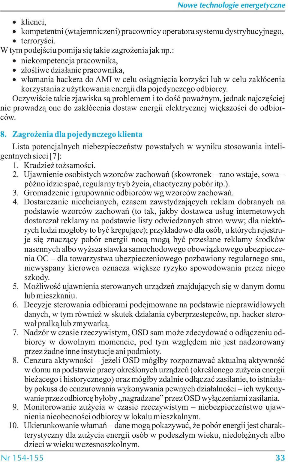 Oczywiście takie zjawiska są problemem i to dość poważnym, jednak najczęściej nie prowadzą one do zakłócenia dostaw energii elektrycznej większości do odbiorców. 8.