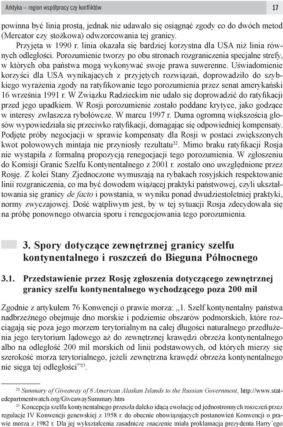 Porozumienie tworzy po obu stronach rozgraniczenia specjalne strefy, w których oba państwa mogą wykonywać swoje prawa suwerenne.