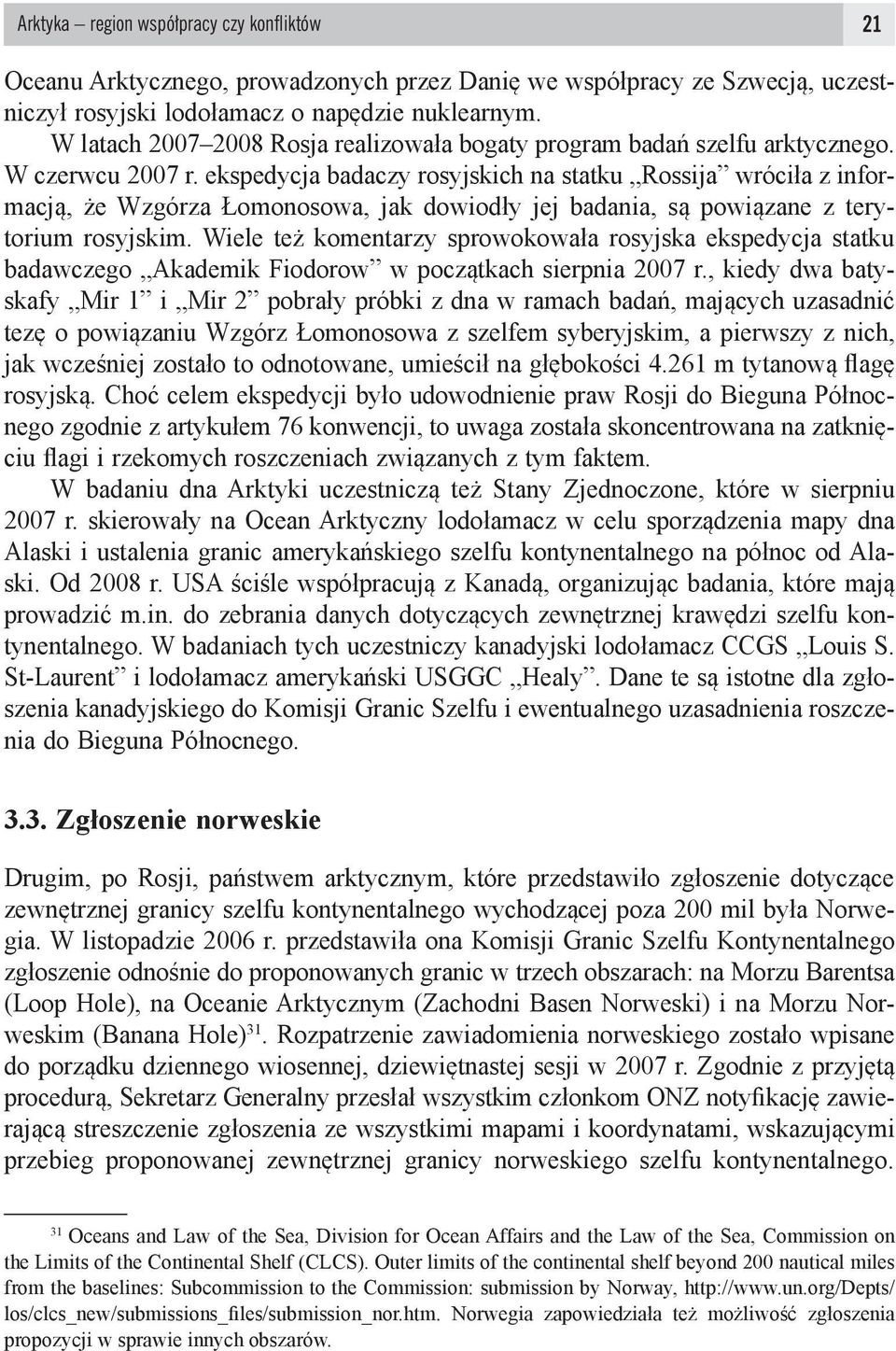 ekspedycja badaczy rosyjskich na statku Rossija wróciła z informacją, że Wzgórza Łomonosowa, jak dowiodły jej badania, są powiązane z terytorium rosyjskim.