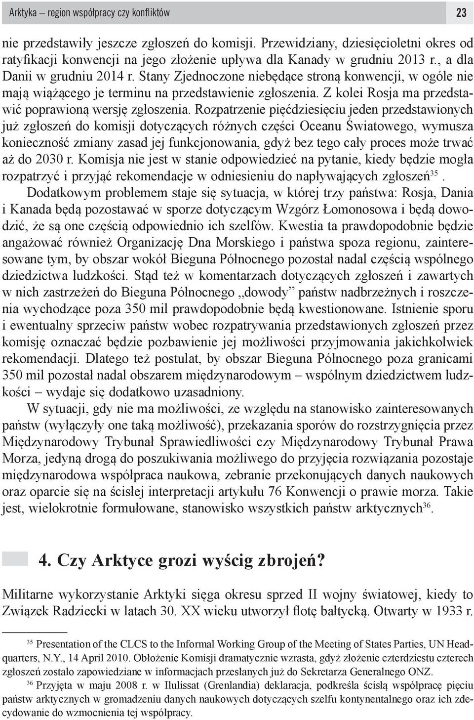 Stany Zjednoczone niebędące stroną konwencji, w ogóle nie mają wiążącego je terminu na przedstawienie zgłoszenia. Z kolei Rosja ma przedstawić poprawioną wersję zgłoszenia.