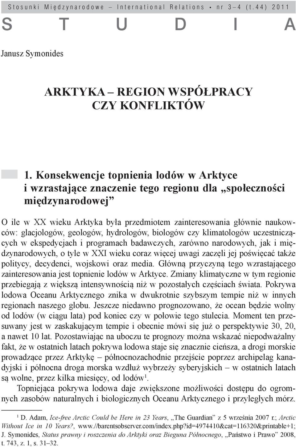 geologów, hydrologów, biologów czy klimatologów uczestniczących w ekspedycjach i programach badawczych, zarówno narodowych, jak i międzynarodowych, o tyle w XXI wieku coraz więcej uwagi zaczęli jej