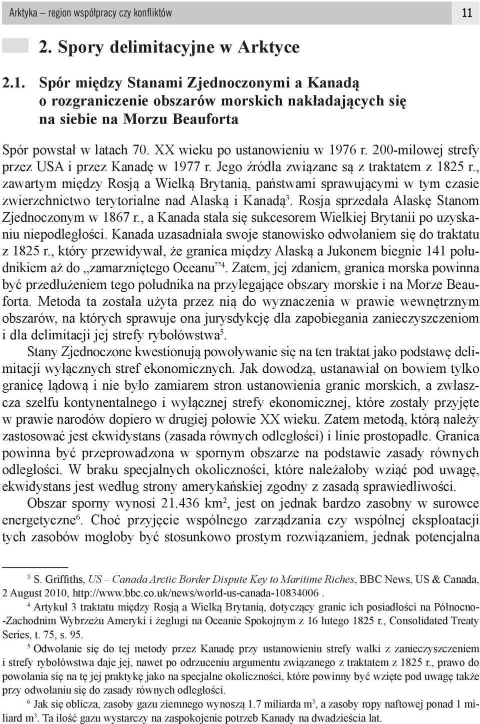 , zawartym między Rosją a Wielką Brytanią, państwami sprawującymi w tym czasie zwierzchnictwo terytorialne nad Alaską i Kanadą 3. Rosja sprzedała Alaskę Stanom Zjednoczonym w 1867 r.