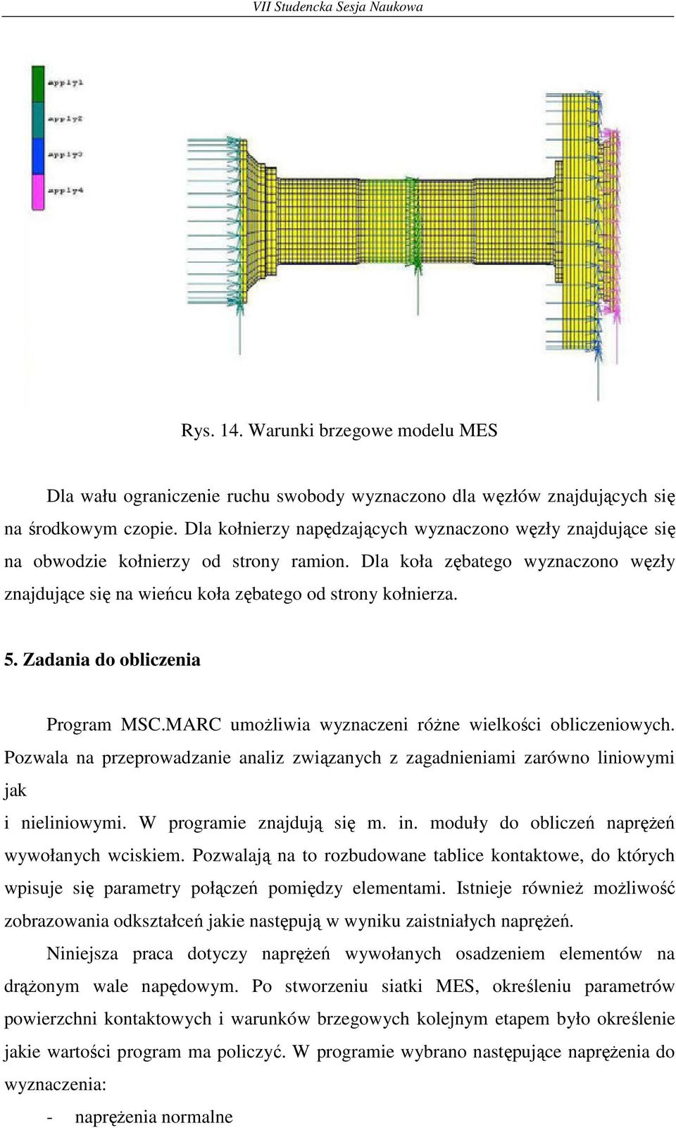 Zadania do obliczenia Program MSC.MARC umoŝliwia wyznaczeni róŝne wielkości obliczeniowych. Pozwala na przeprowadzanie analiz związanych z zagadnieniami zarówno liniowymi jak i nieliniowymi.