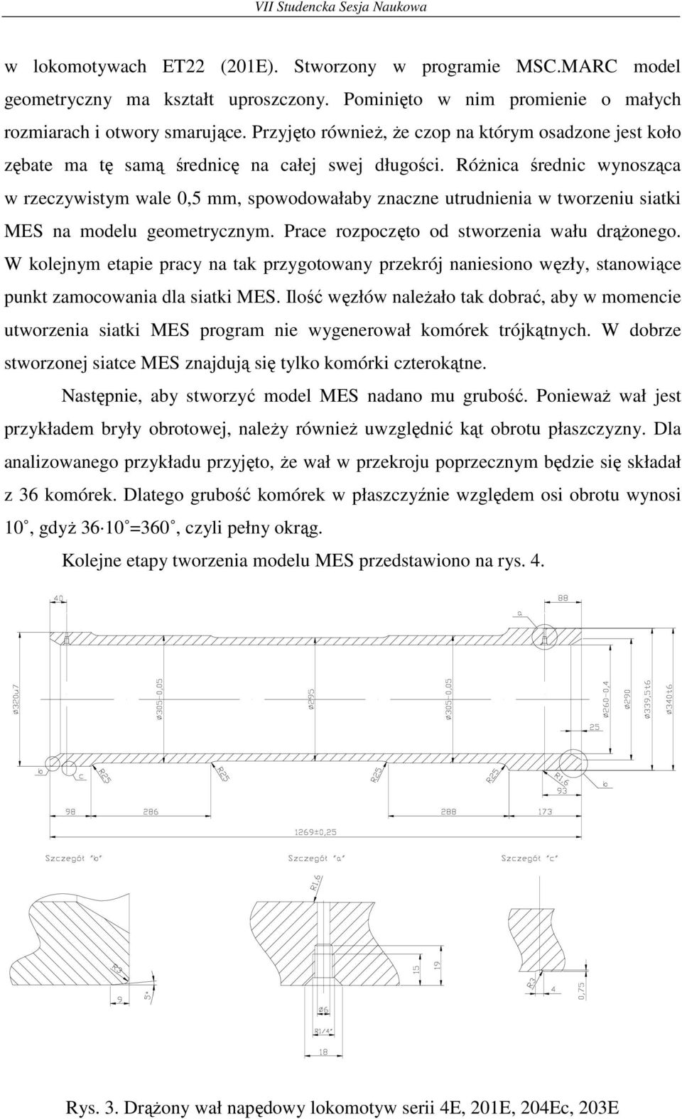 RóŜnica średnic wynosząca w rzeczywistym wale 0,5 mm, spowodowałaby znaczne utrudnienia w tworzeniu siatki MES na modelu geometrycznym. Prace rozpoczęto od stworzenia wału drąŝonego.