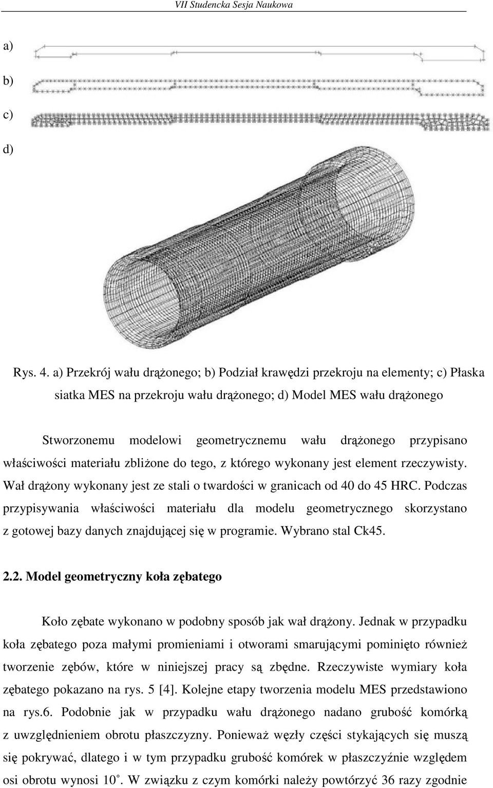 przypisano właściwości materiału zbliŝone do tego, z którego wykonany jest element rzeczywisty. Wał drąŝony wykonany jest ze stali o twardości w granicach od 40 do 45 HRC.