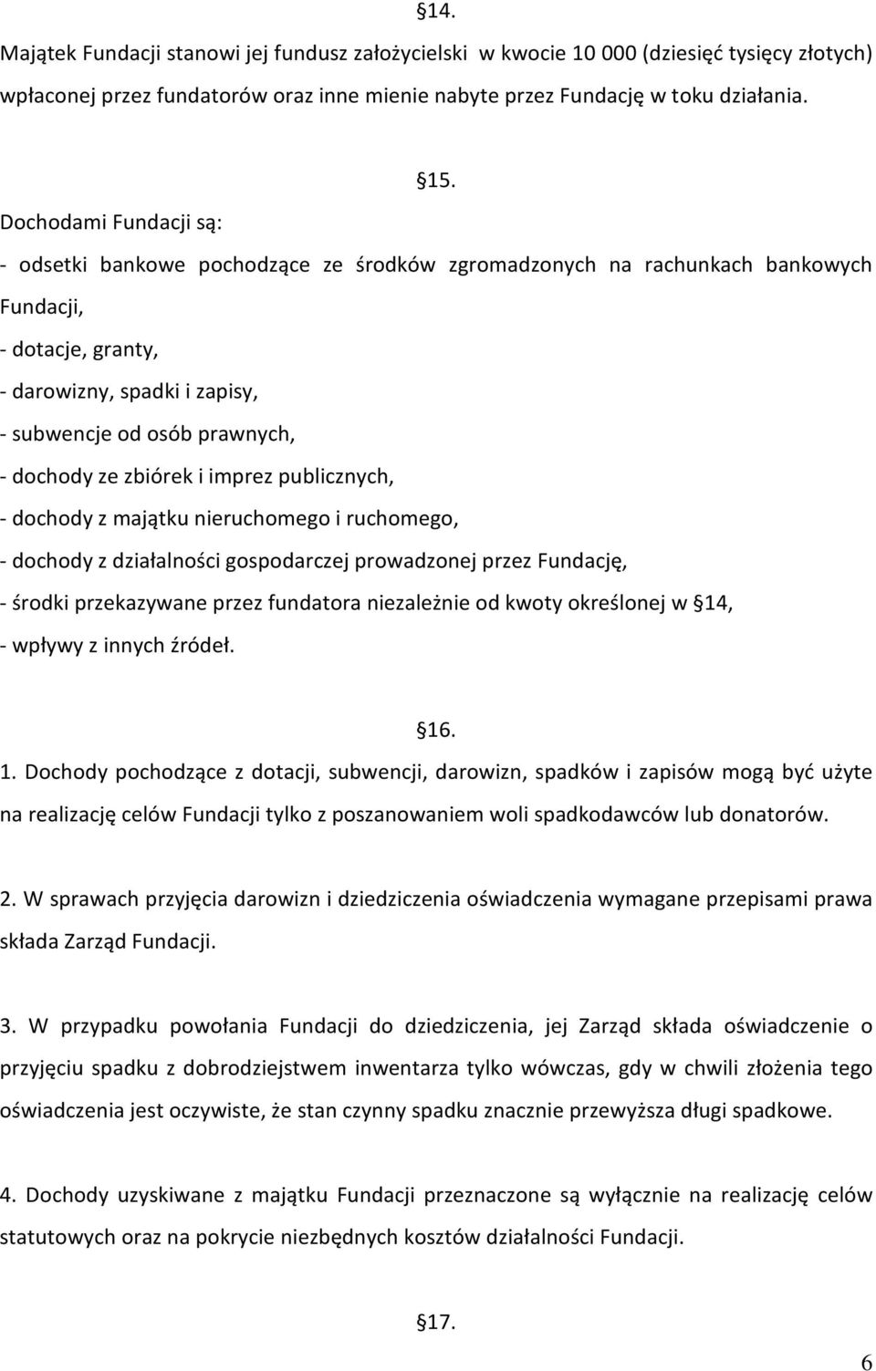 ze zbiórek i imprez publicznych, - dochody z majątku nieruchomego i ruchomego, - dochody z działalności gospodarczej prowadzonej przez Fundację, - środki przekazywane przez fundatora niezależnie od