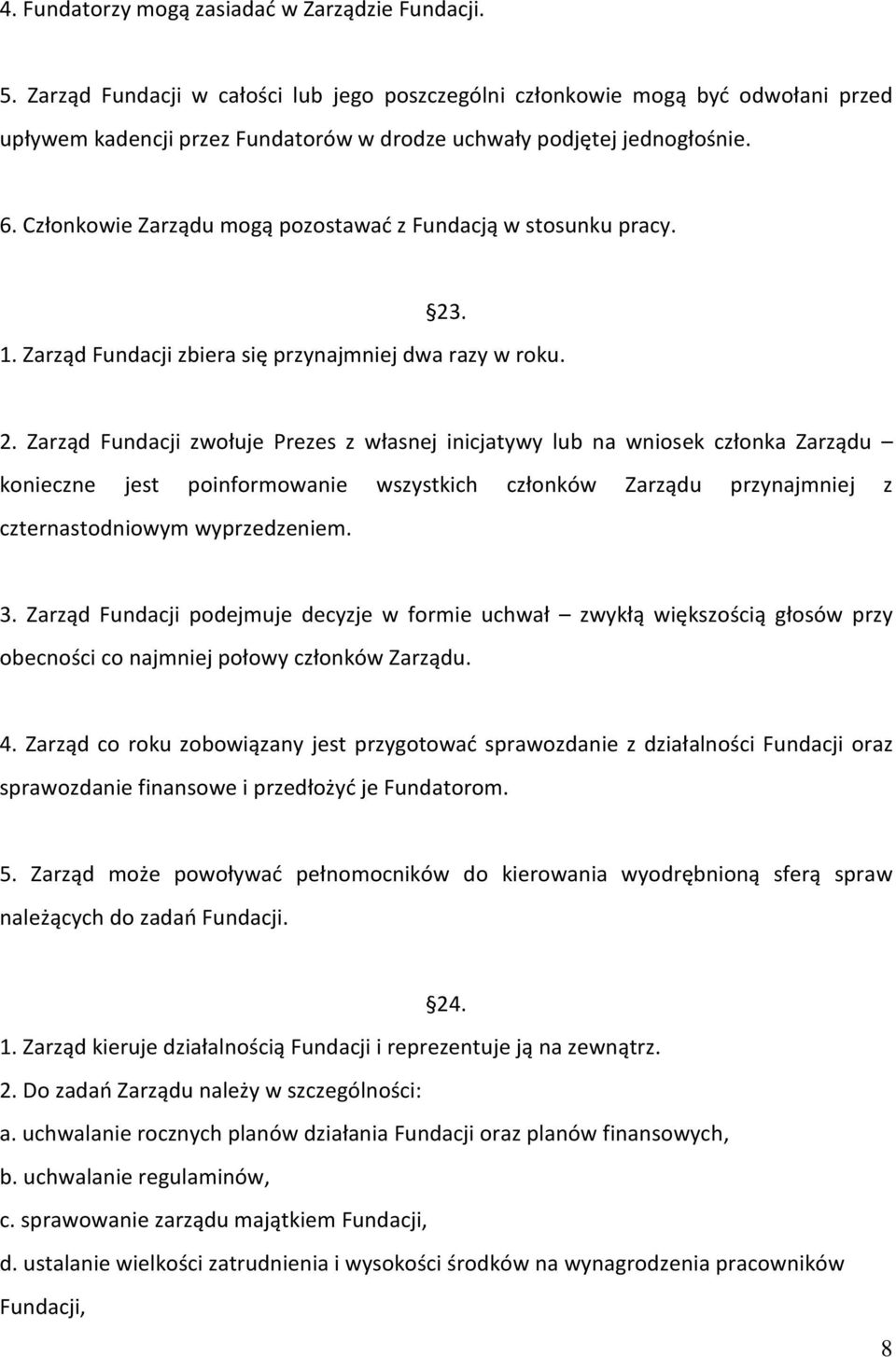 Członkowie Zarządu mogą pozostawać z Fundacją w stosunku pracy. 23