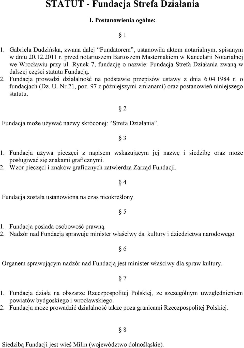 Fundacja prowadzi działalność na podstawie przepisów ustawy z dnia 6.04.1984 r. o fundacjach (Dz. U. Nr 21, poz. 97 z późniejszymi zmianami) oraz postanowień niniejszego statutu.