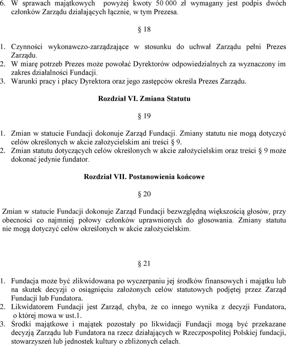 3. Warunki pracy i płacy Dyrektora oraz jego zastępców określa Prezes Zarządu. Rozdział VI. Zmiana Statutu 19 1. Zmian w statucie Fundacji dokonuje Zarząd Fundacji.