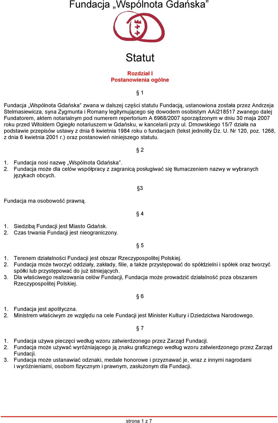 kancelarii przy ul. Dmowskiego 15/7 działa na podstawie przepisów ustawy z dnia 6 kwietnia 1984 roku o fundacjach (tekst jednolity Dz. U. Nr 120, poz. 1268, z dnia 6 kwietnia 2001 r.