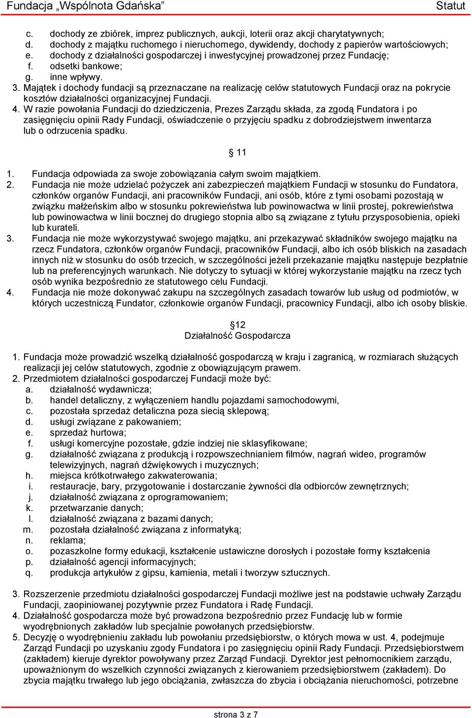 Majątek i dochody fundacji są przeznaczane na realizację celów statutowych Fundacji oraz na pokrycie kosztów działalności organizacyjnej Fundacji. 4.