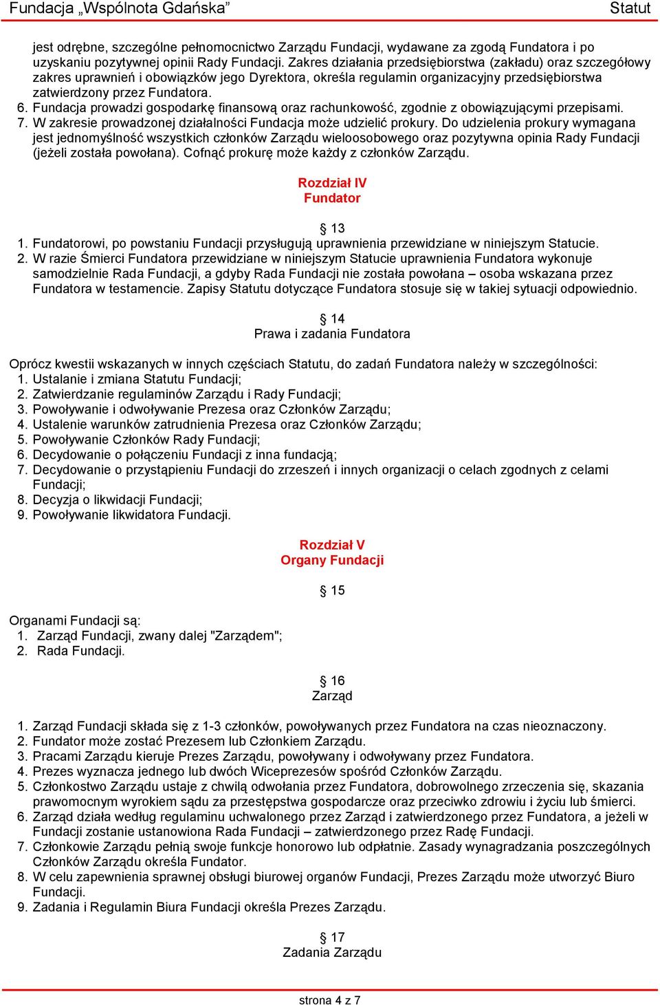 Fundacja prowadzi gospodarkę finansową oraz rachunkowość, zgodnie z obowiązującymi przepisami. 7. W zakresie prowadzonej działalności Fundacja może udzielić prokury.