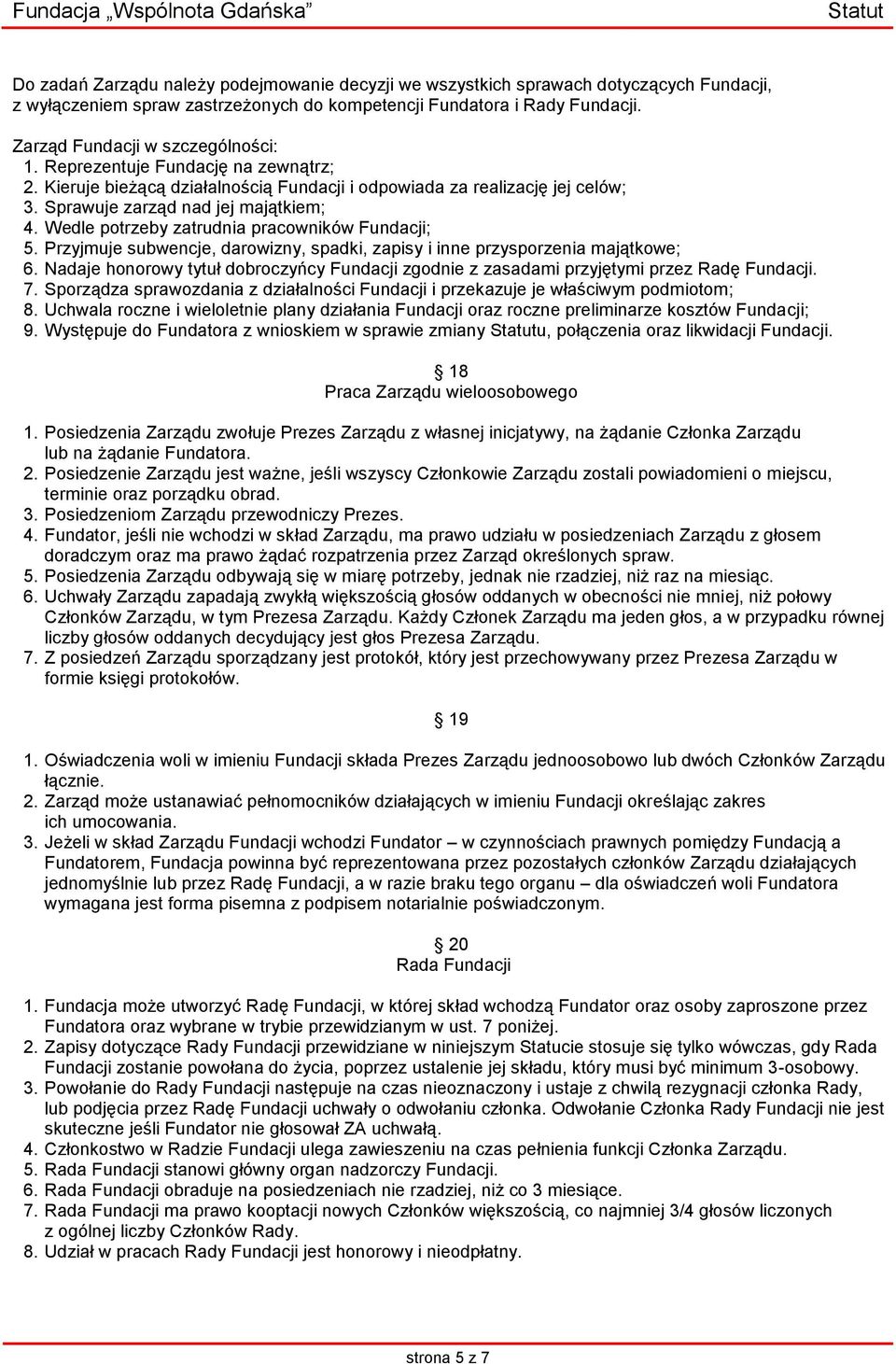 Wedle potrzeby zatrudnia pracowników Fundacji; 5. Przyjmuje subwencje, darowizny, spadki, zapisy i inne przysporzenia majątkowe; 6.
