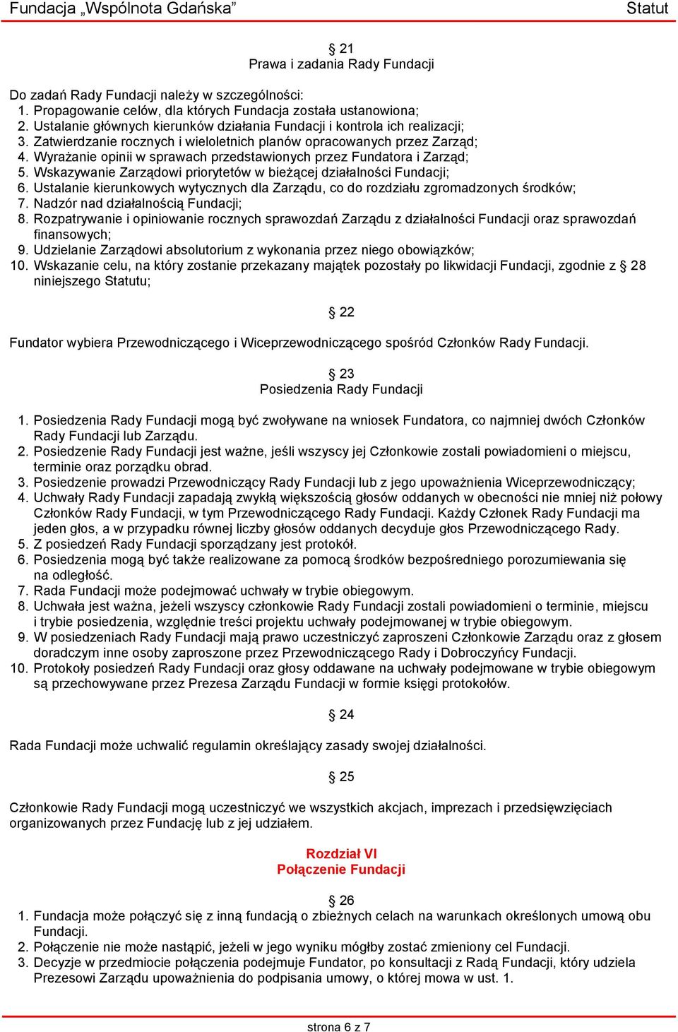 Wyrażanie opinii w sprawach przedstawionych przez Fundatora i Zarząd; 5. Wskazywanie Zarządowi priorytetów w bieżącej działalności Fundacji; 6.