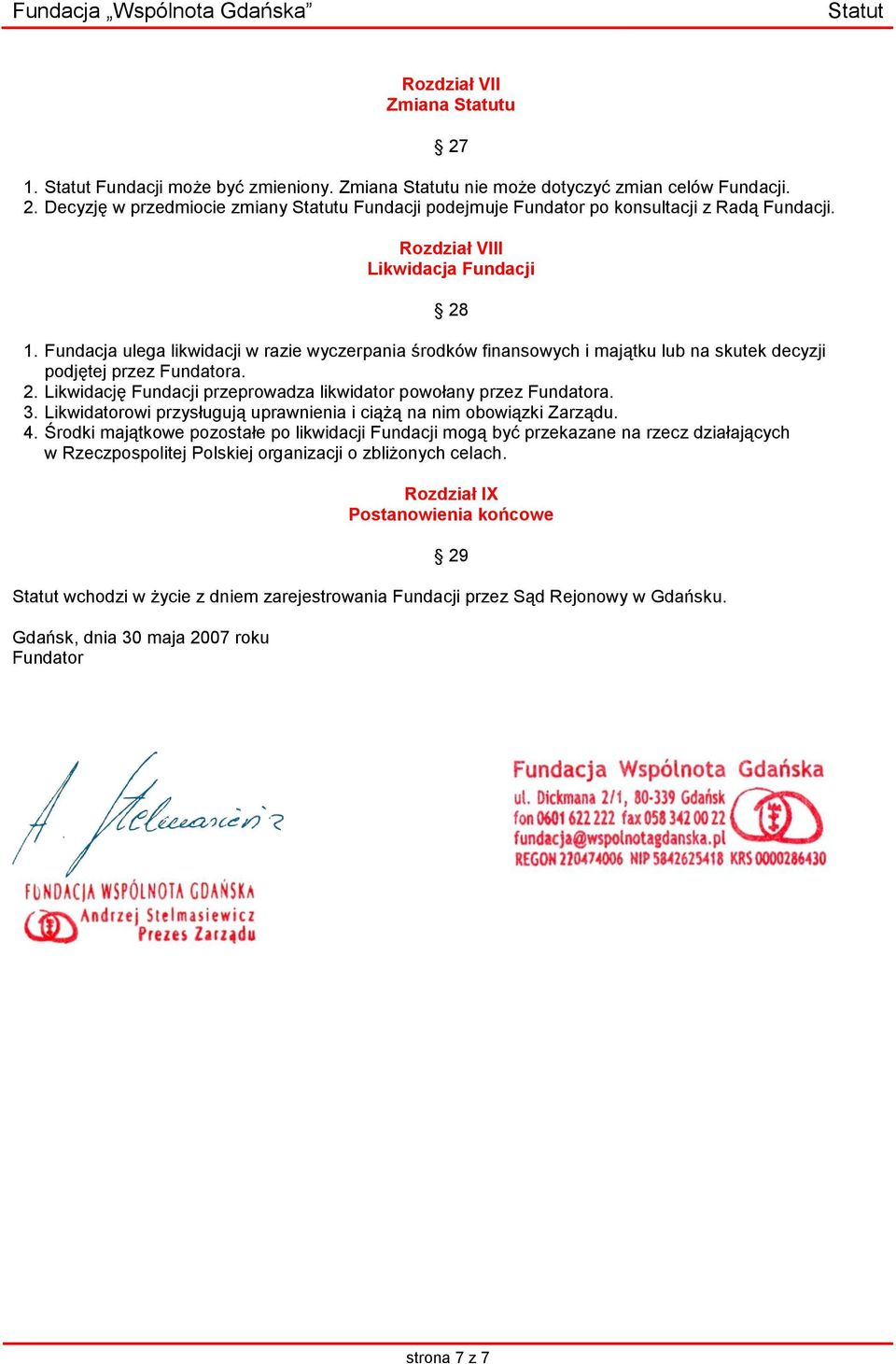 Likwidację Fundacji przeprowadza likwidator powołany przez Fundatora. 3. Likwidatorowi przysługują uprawnienia i ciążą na nim obowiązki Zarządu. 4.
