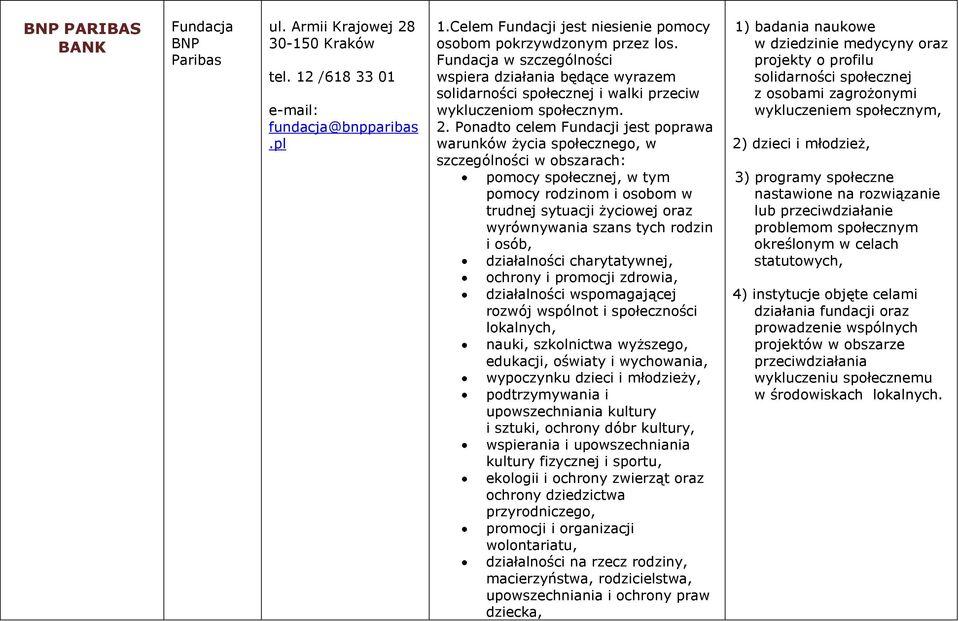 Ponadto celem Fundacji jest poprawa warunków życia społecznego, w szczególności w obszarach: pomocy społecznej, w tym pomocy rodzinom i osobom w trudnej sytuacji życiowej oraz wyrównywania szans tych