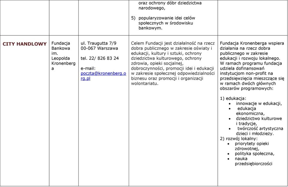 pl Celem Fundacji jest działalność na rzecz dobra publicznego w zakresie oświaty i edukacji, kultury i sztuki, ochrony dziedzictwa kulturowego, ochrony zdrowia, opieki socjalnej, dobroczynności,