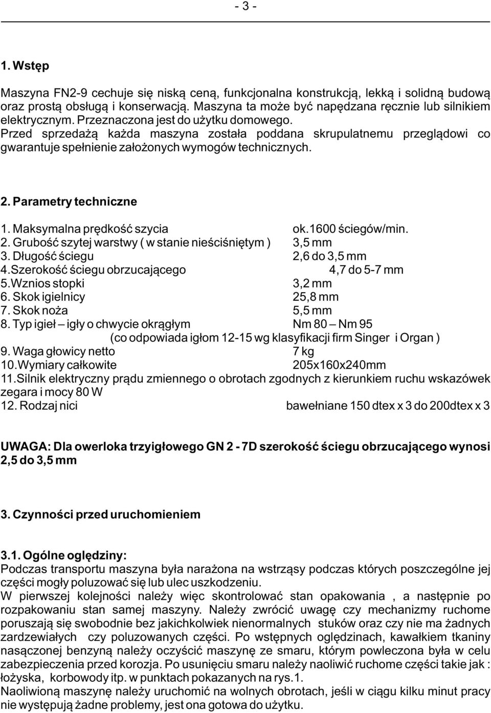 Maksymalna prêdkoœæ szycia ok.1600 œciegów/min. 2. Gruboœæ szytej warstwy ( w stanie nieœciœniêtym ) 3,5 mm 3. D³ugoœæ œciegu 2,6 do 3,5 mm 4.Szerokoœæ œciegu obrzucaj¹cego 4,7 do 5-7 mm 5.