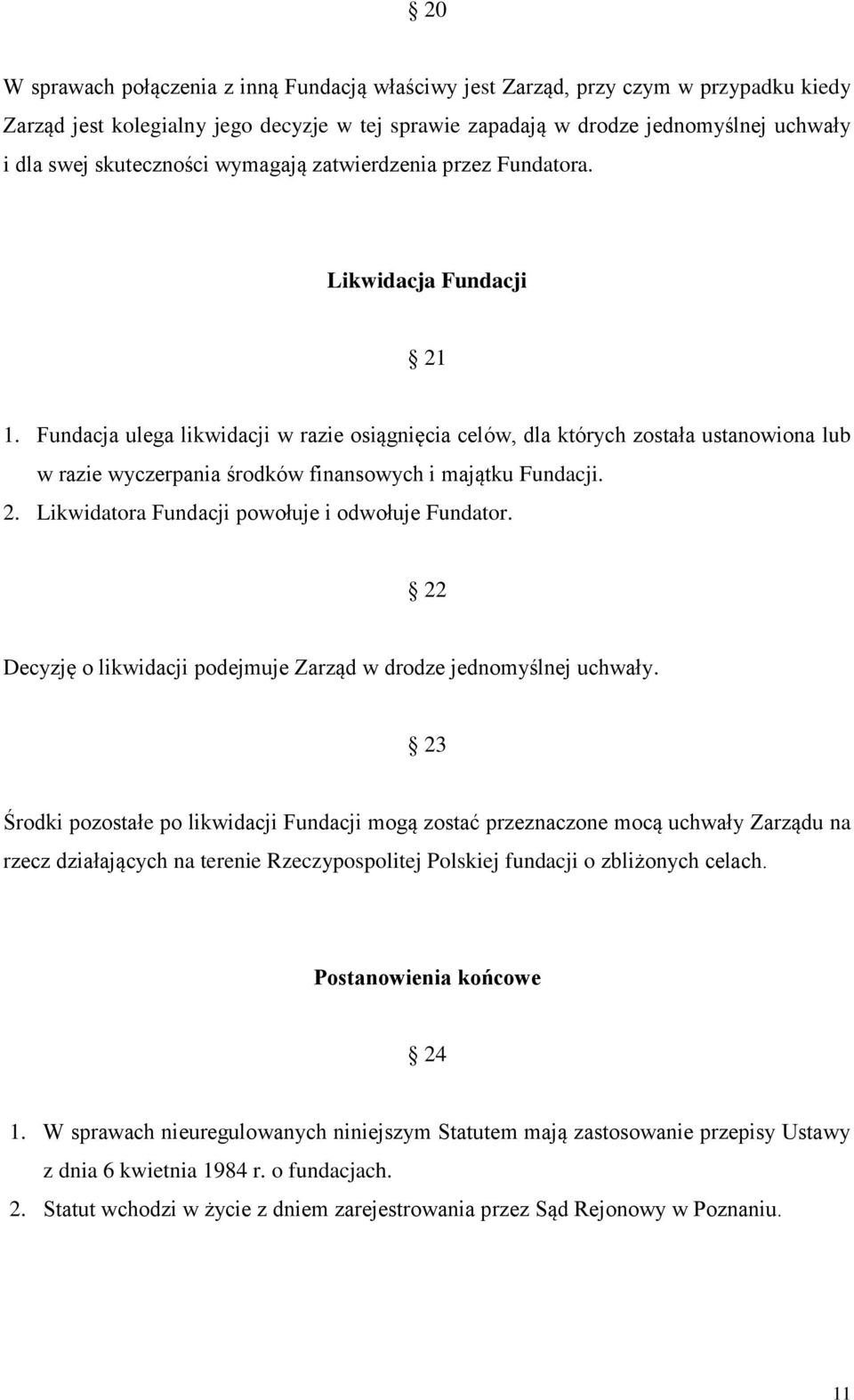 Fundacja ulega likwidacji w razie osiągnięcia celów, dla których została ustanowiona lub w razie wyczerpania środków finansowych i majątku Fundacji. 2.