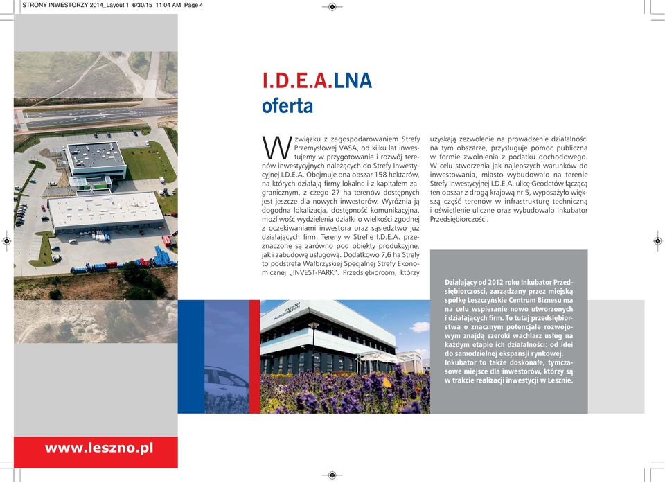 Wyróżnia ją dogodna lokalizacja, dostępność komunikacyjna, możliwość wydzielenia działki o wielkości zgodnej z oczekiwaniami inwestora oraz sąsiedztwo już działających firm. Tereny w Strefie I.D.E.A.