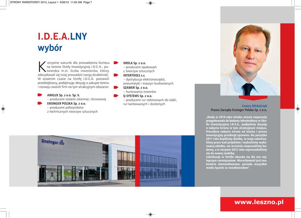 postawili przedsiębiorcy, podejmując decyzję o zakupie terenu i rozwoju swoich firm na tym atrakcyjnym obszarze: AWILUX Sp. z o.o. Sp. k. producent stolarki okiennej i drzwiowej ENSINGER POLSKA Sp.