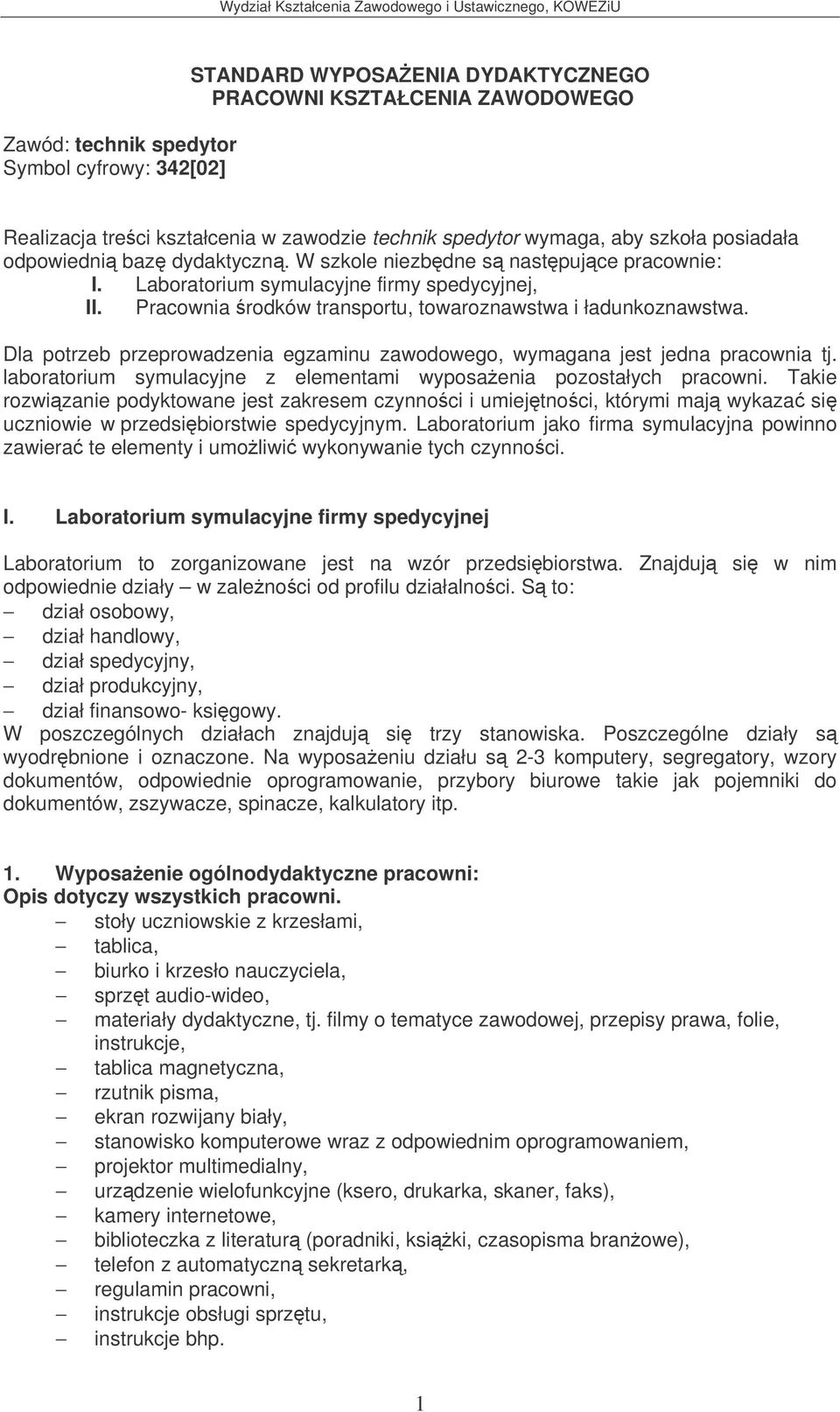 Dla potrzeb przeprowadzenia egzaminu zawodowego, wymagana jest jedna pracownia tj. laboratorium symulacyjne z elementami wyposaenia pozostałych pracowni.